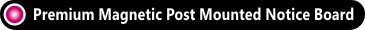 Premium Post Mounted Magnetic Notice Board